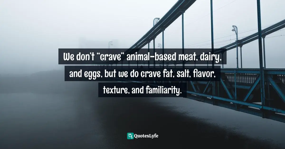 We don’t “crave” animal-based meat, dairy, and eggs, but we do crave fat, salt, flavor, texture, and familiarity.