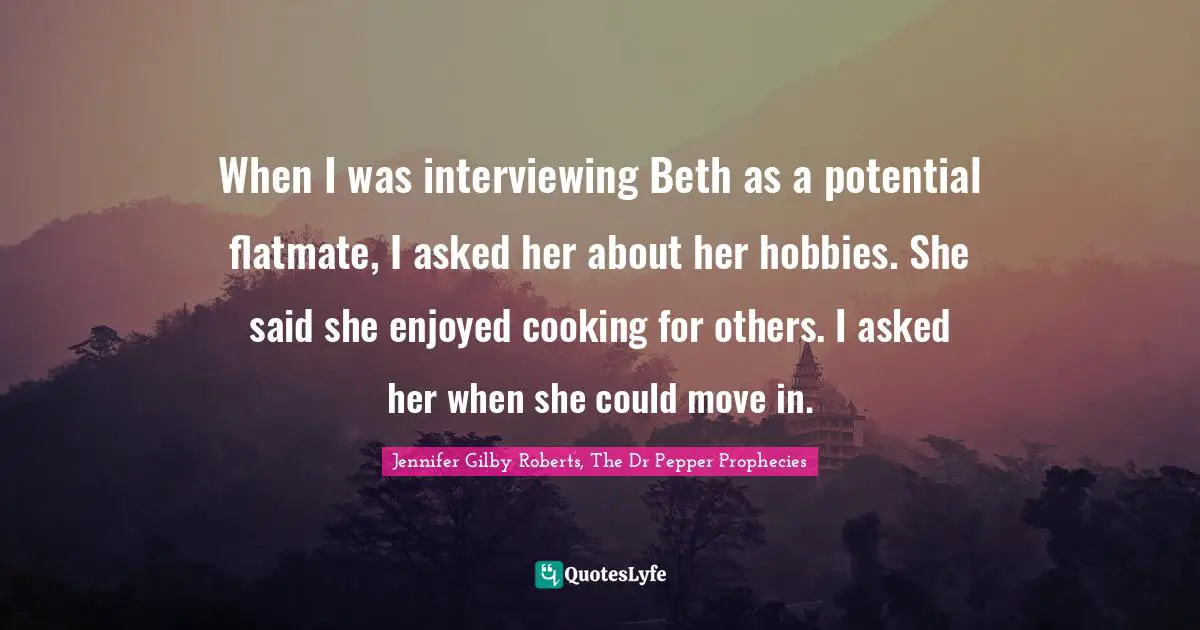 When I was interviewing Beth as a potential flatmate, I asked her about her hobbies. She said she enjoyed cooking for others. I asked her when she could move in.