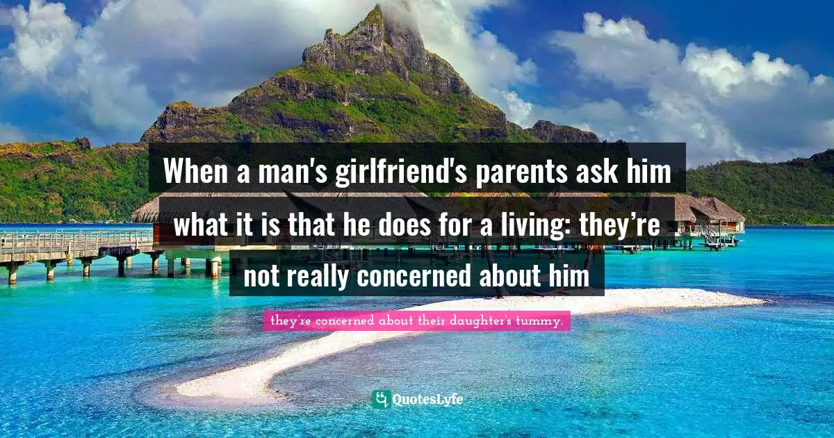 Mokokoma Mokhonoana Quotes: "When a man's girlfriend's parents ask him what it is that he does for a living: they’re not really concerned about him"