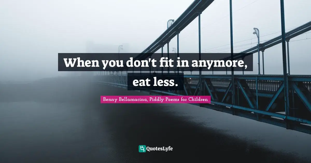 When you don't fit in anymore, eat less.