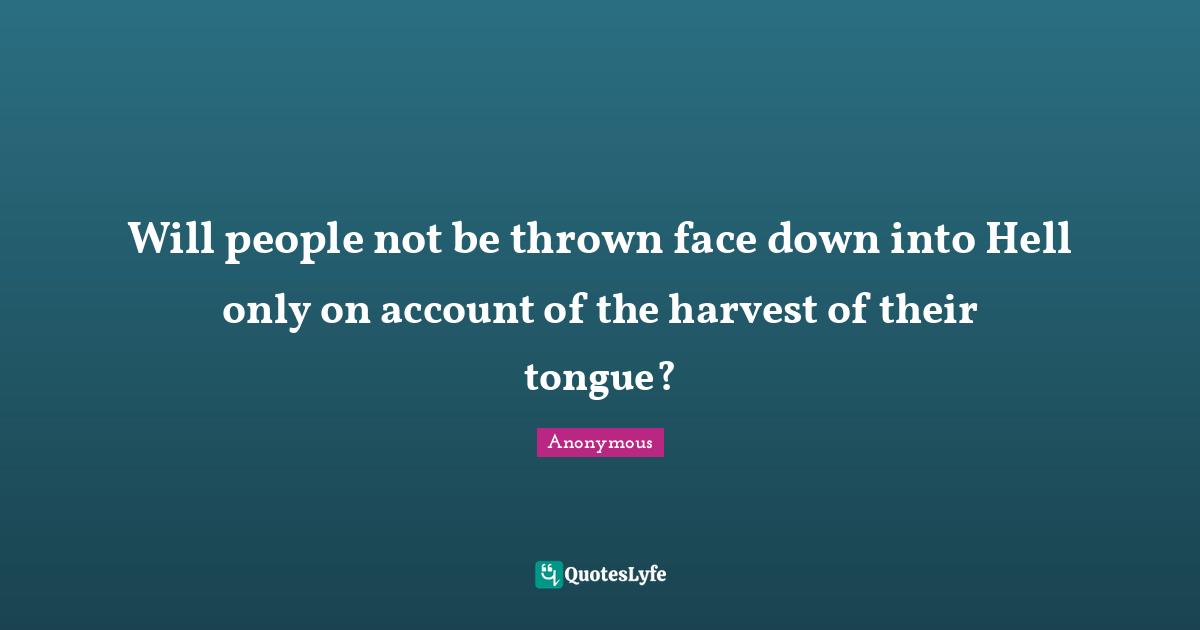 Will people not be thrown face down into Hell only on account of the harvest of their tongue?