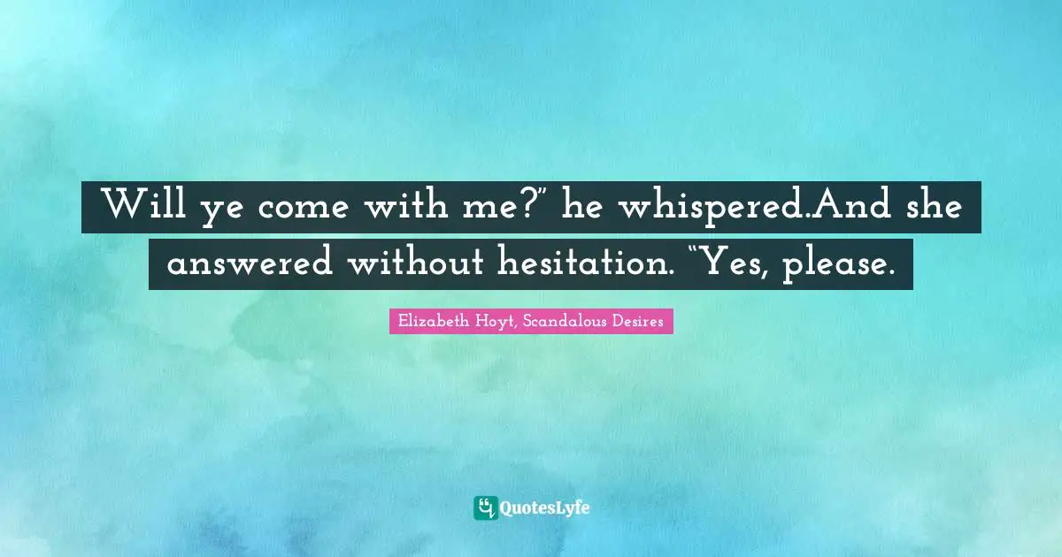 Will ye come with me?” he whispered.And she answered without hesitation. “Yes, please.