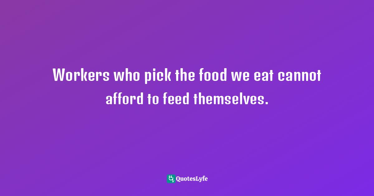 Workers who pick the food we eat cannot afford to feed themselves.