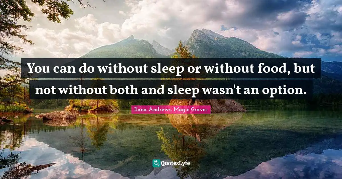 You can do without sleep or without food, but not without both and sleep wasn't an option.