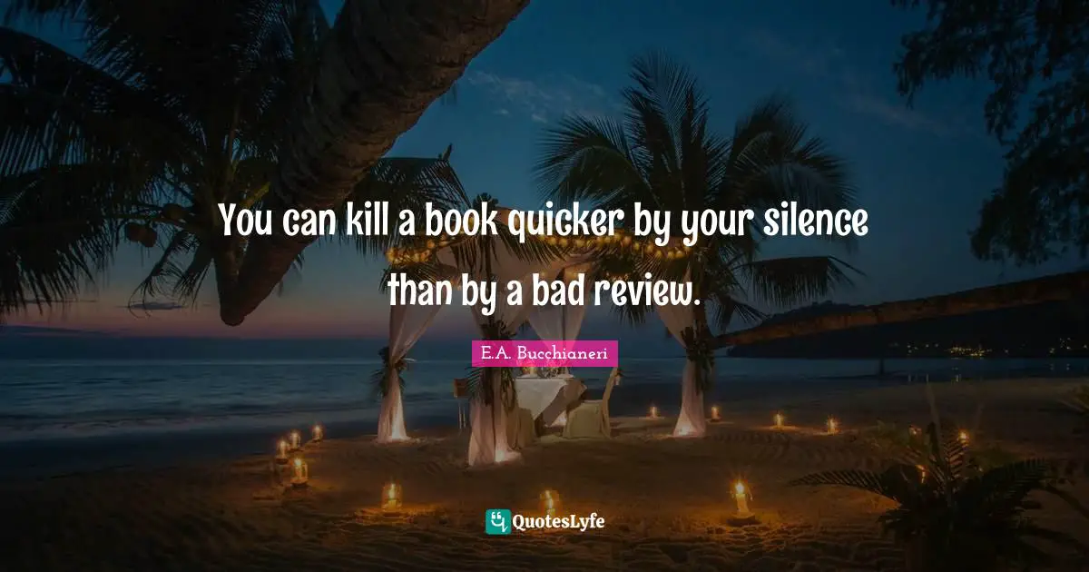 You can kill a book quicker by your silence than by a bad review.
