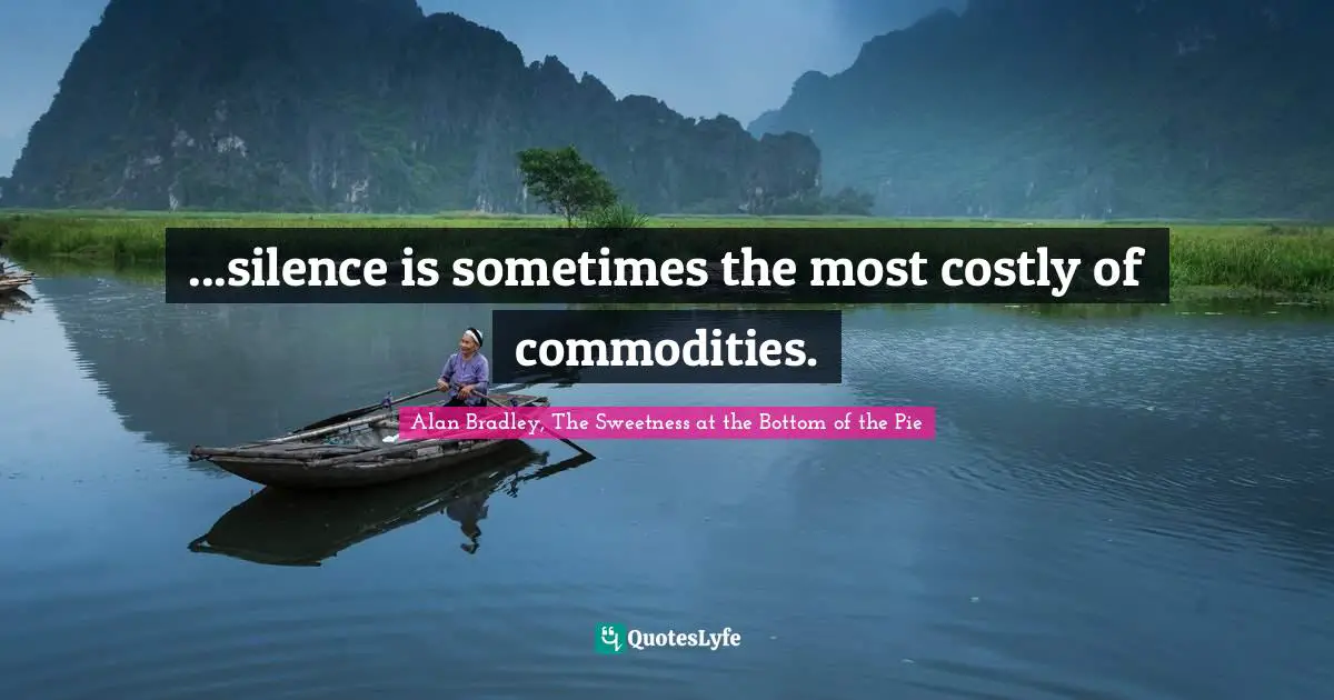 ...silence is sometimes the most costly of commodities.