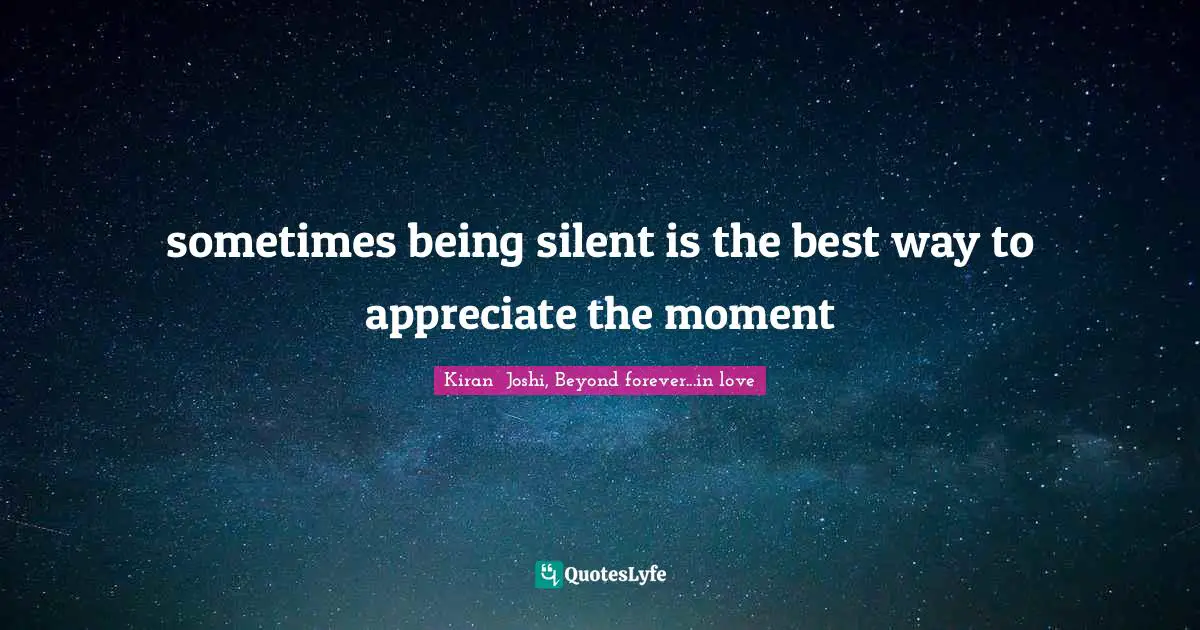 sometimes being silent is the best way to appreciate the moment