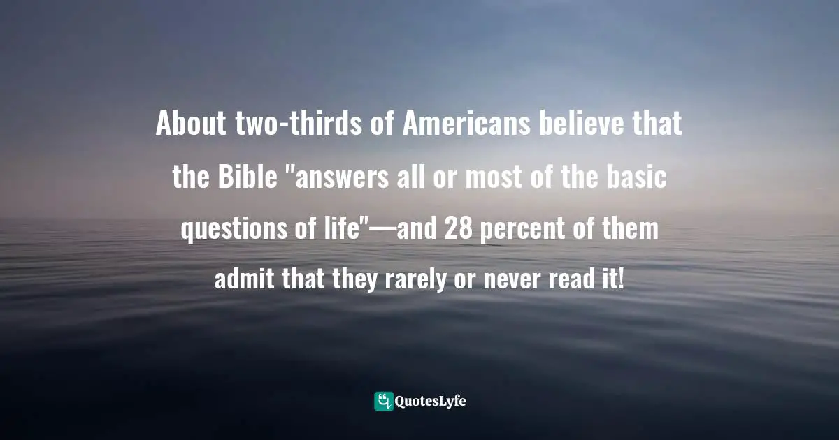 About two-thirds of Americans believe that the Bible "answers all or most of the basic questions of life"—and 28 percent of them admit that they rarely or never read it!