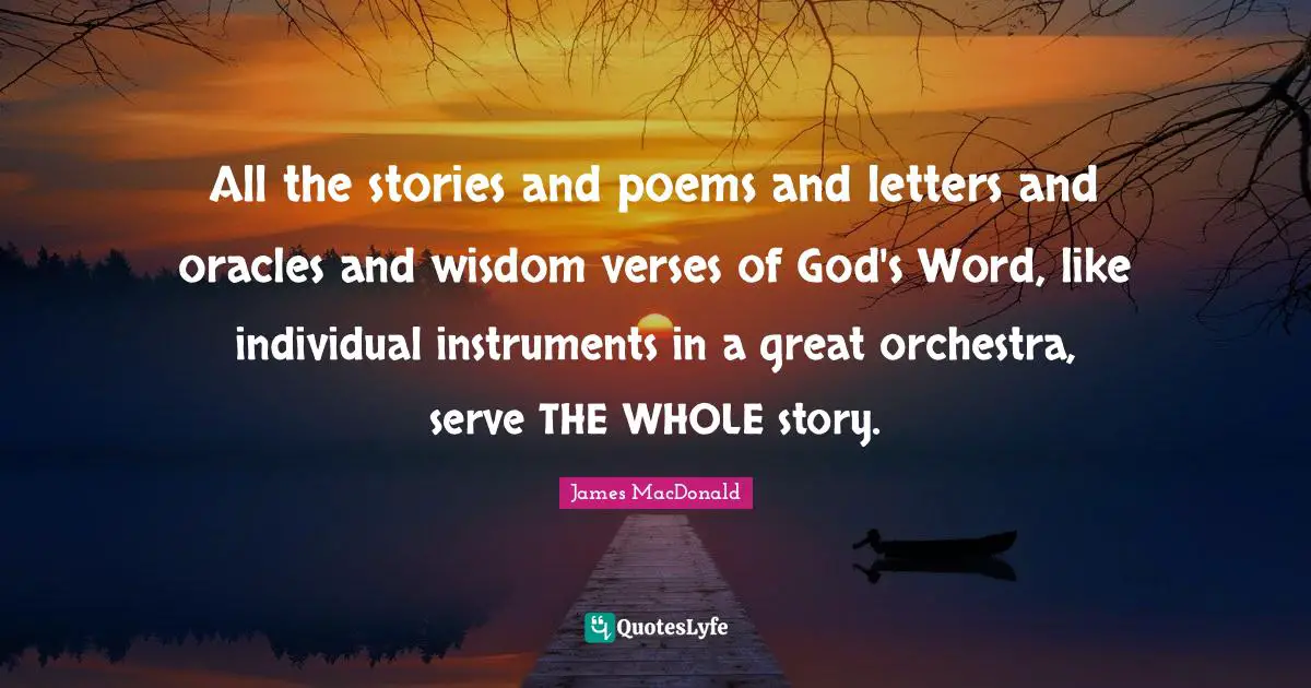 All the stories and poems and letters and oracles and wisdom verses of God's Word, like individual instruments in a great orchestra, serve THE WHOLE story.