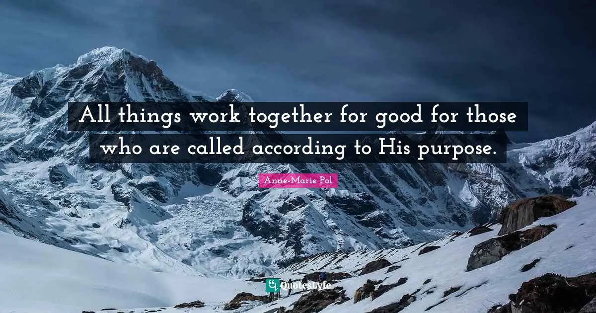 All things work together for good for those who are called according to His purpose.