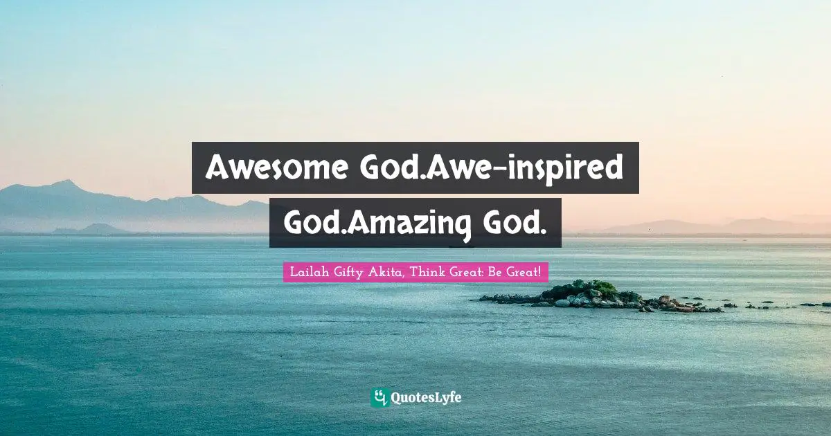 Awesome God.Awe-inspired God.Amazing God.
