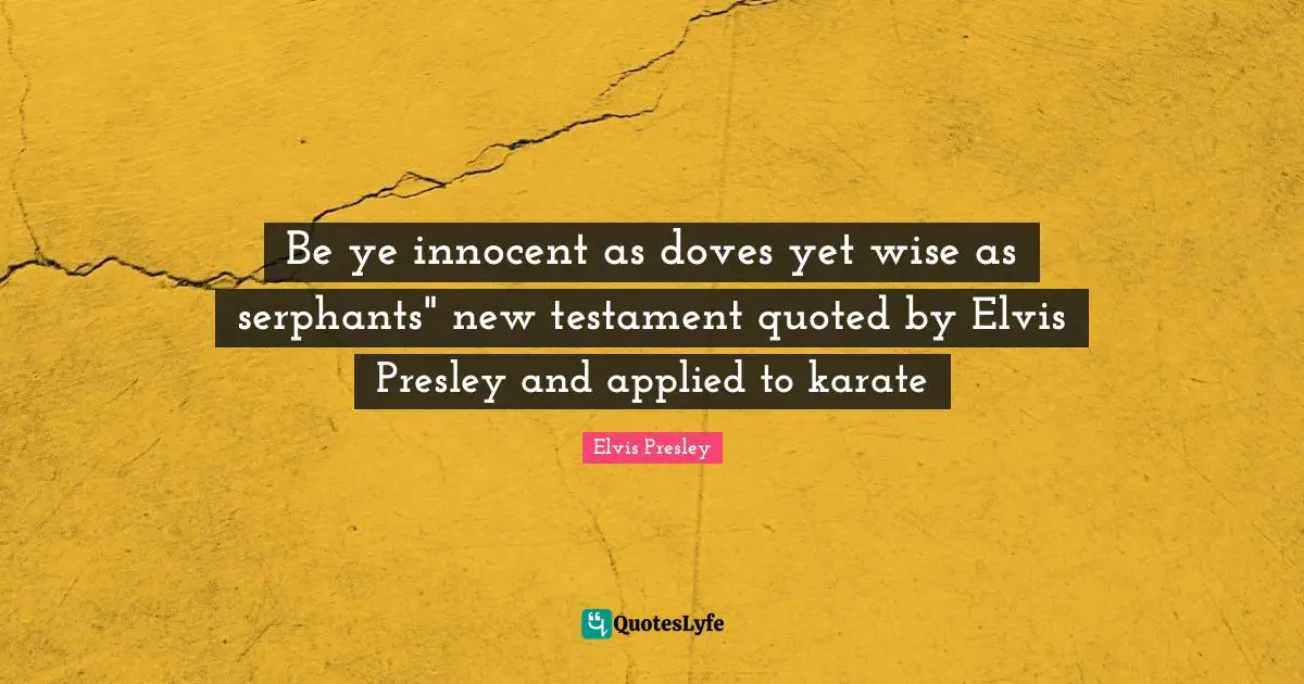Be ye innocent as doves yet wise as serphants" new testament quoted by Elvis Presley and applied to karate