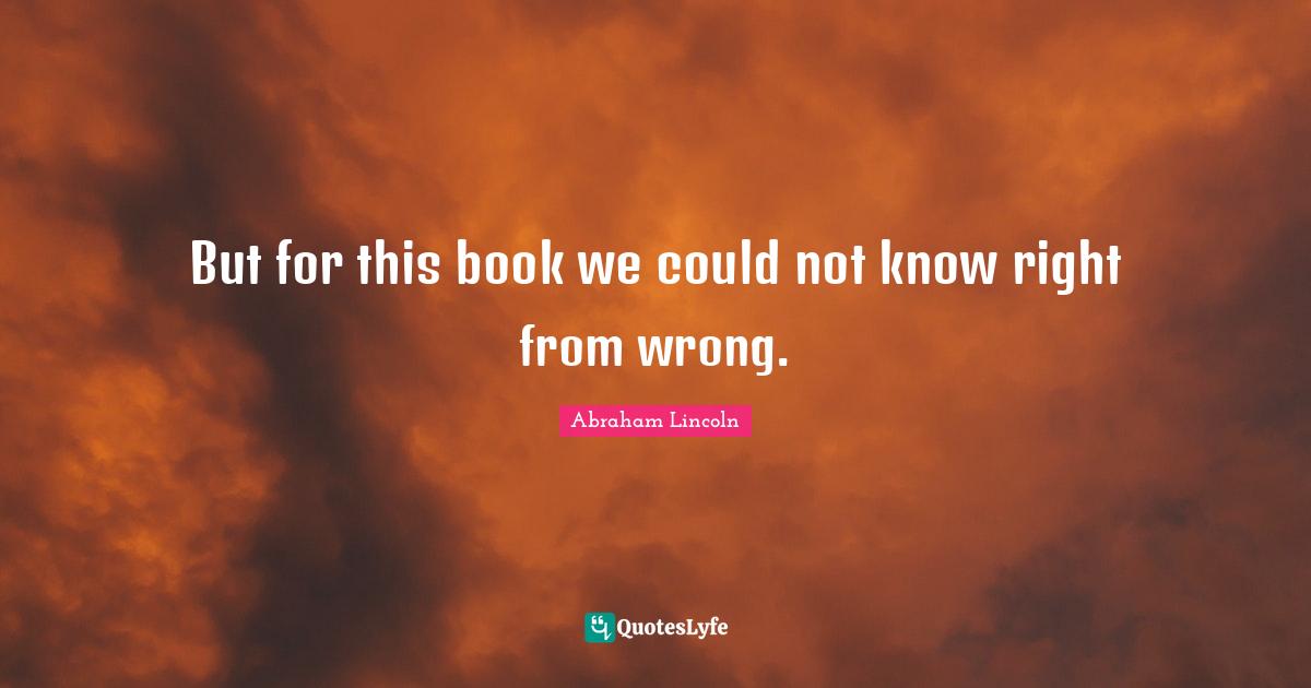 But for this book we could not know right from wrong.