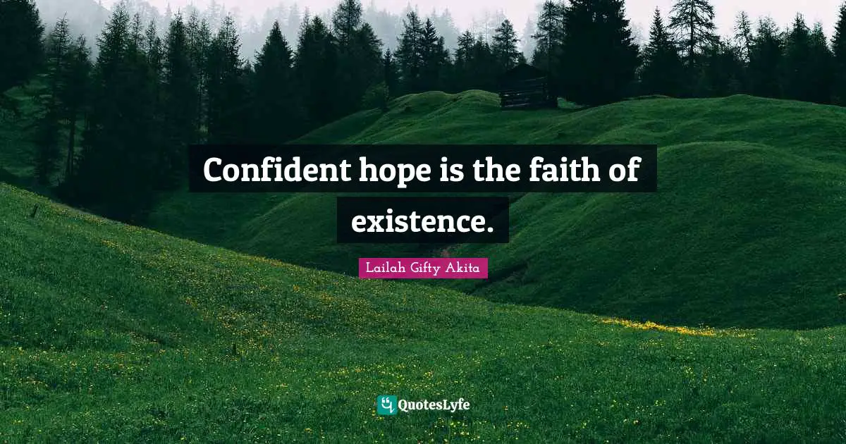 Confident hope is the faith of existence.