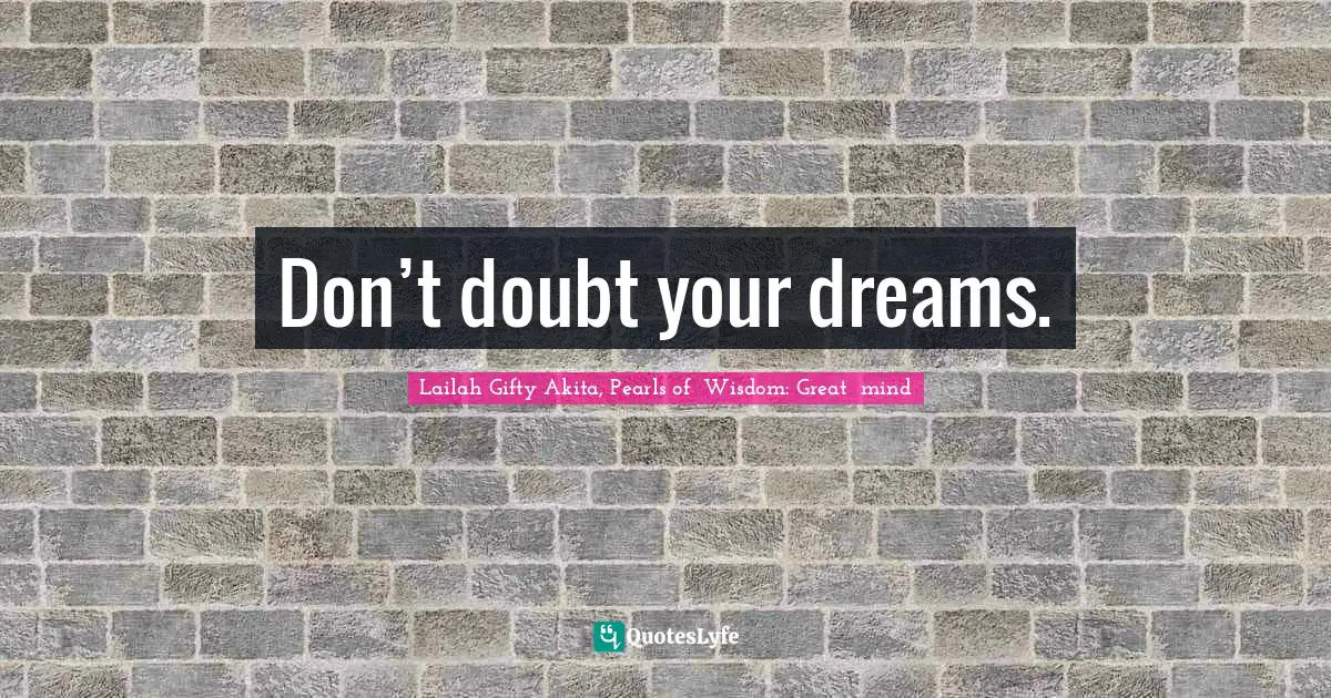 Don’t doubt your dreams.