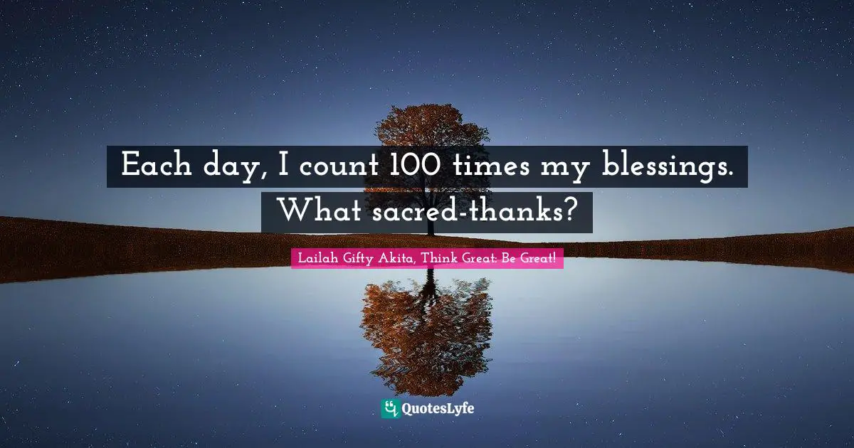 Each day, I count 100 times my blessings. What sacred-thanks?