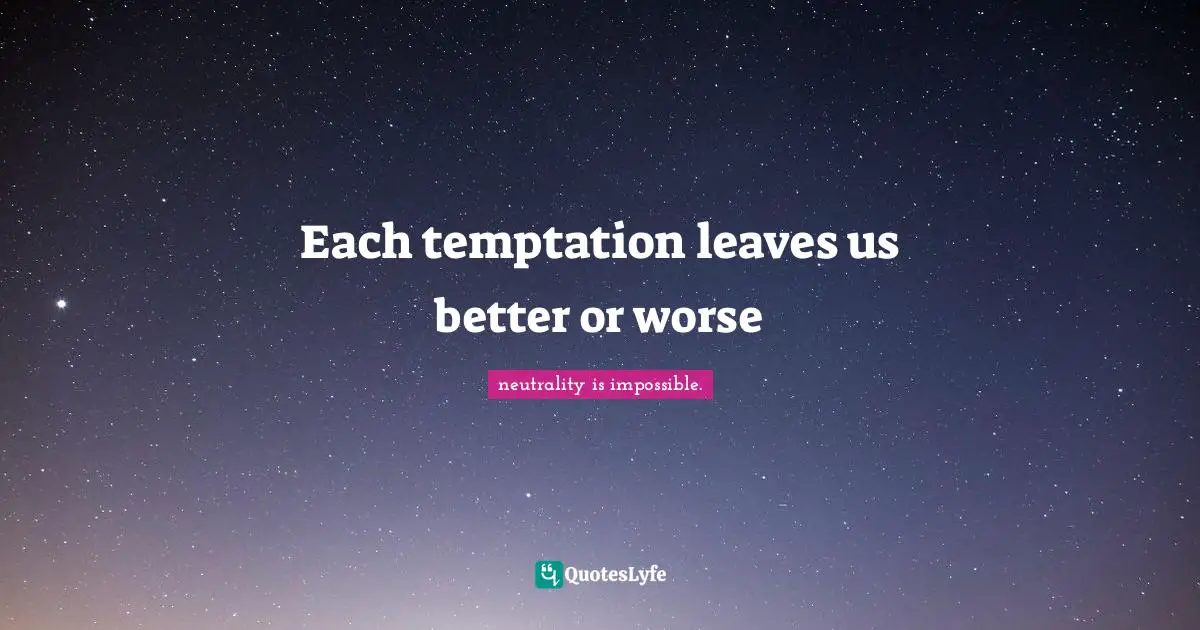 Each temptation leaves us better or worse