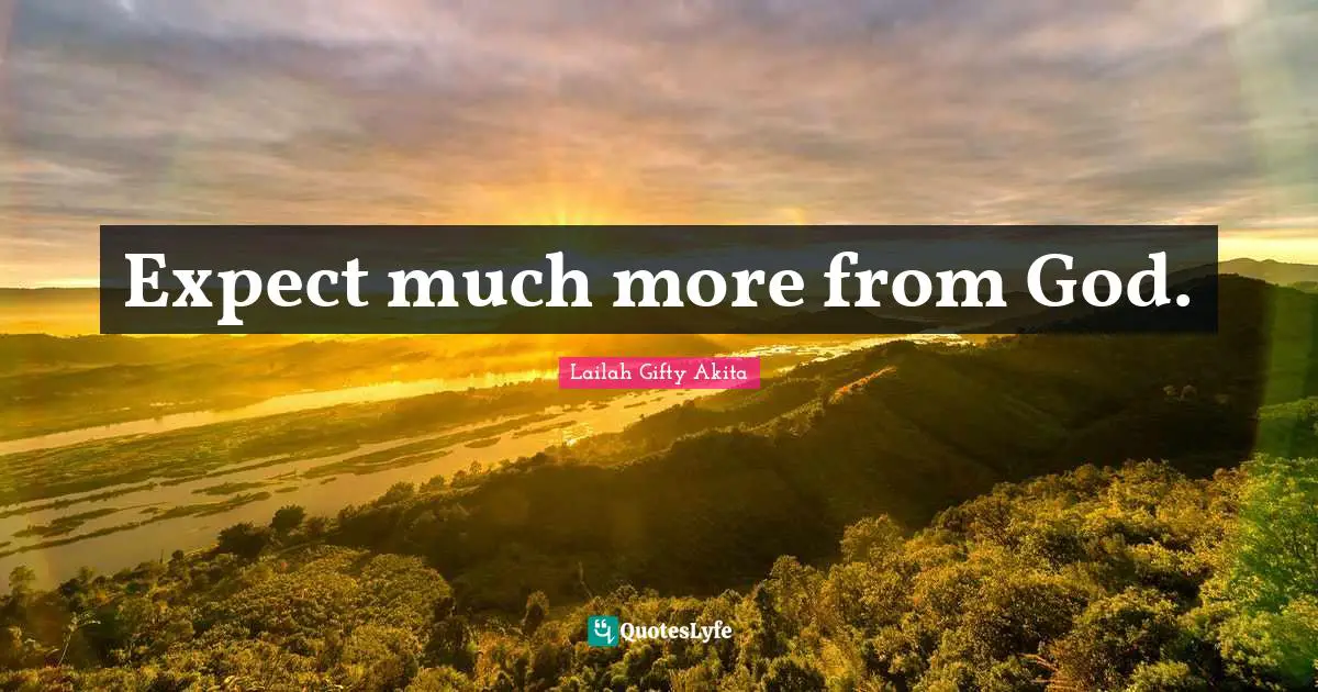 Expect much more from God.