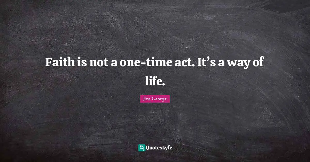 Faith is not a one-time act. It’s a way of life.