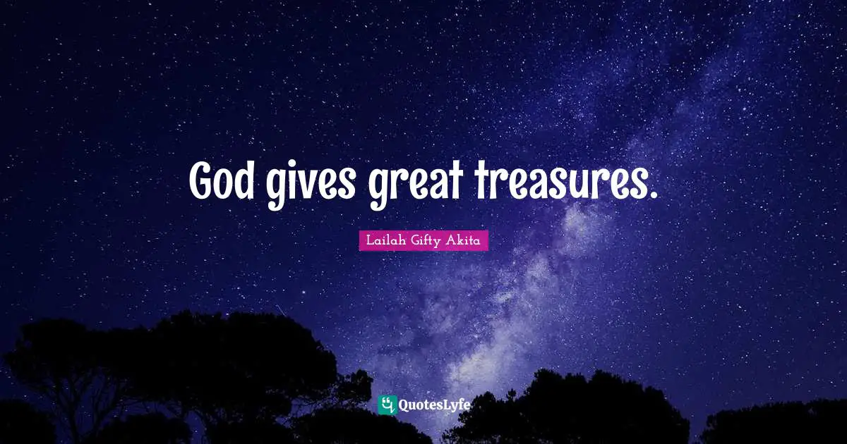 God gives great treasures.