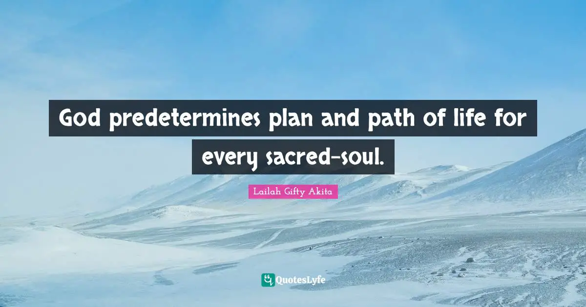 God predetermines plan and path of life for every sacred-soul.