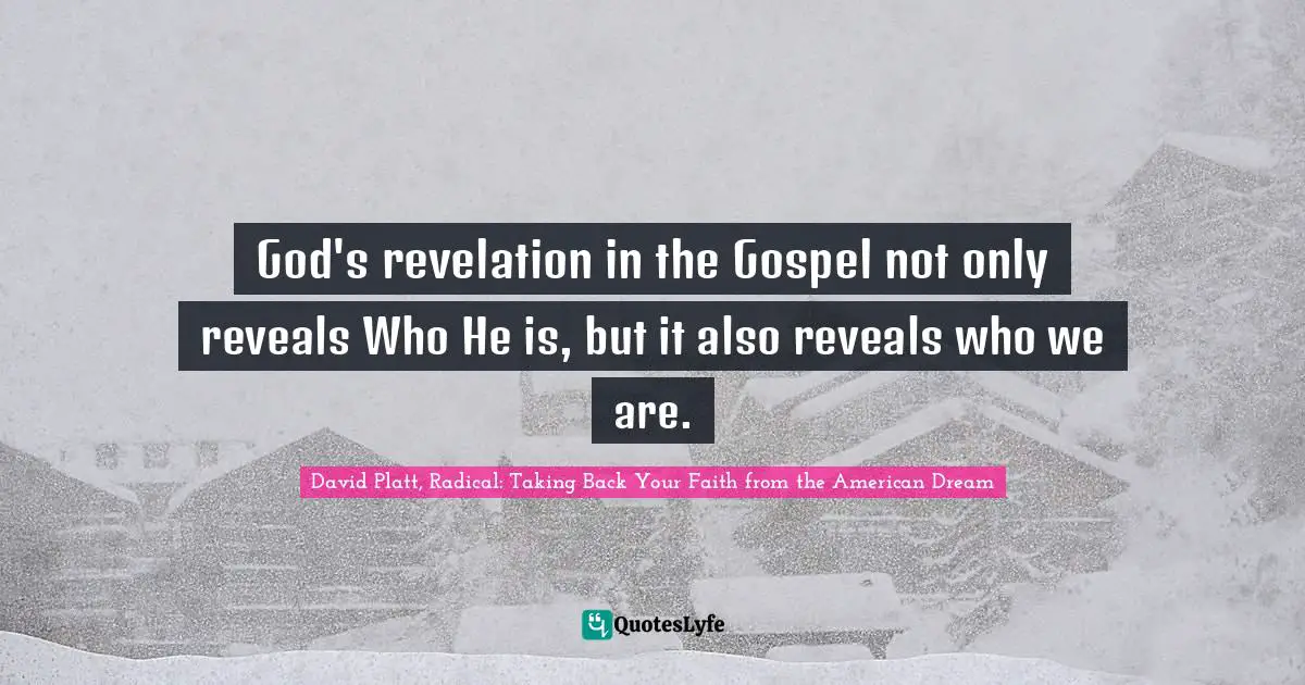 God's revelation in the Gospel not only reveals Who He is, but it also reveals who we are.