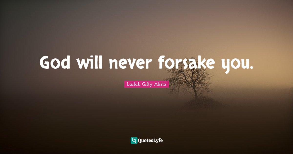 God will never forsake you.