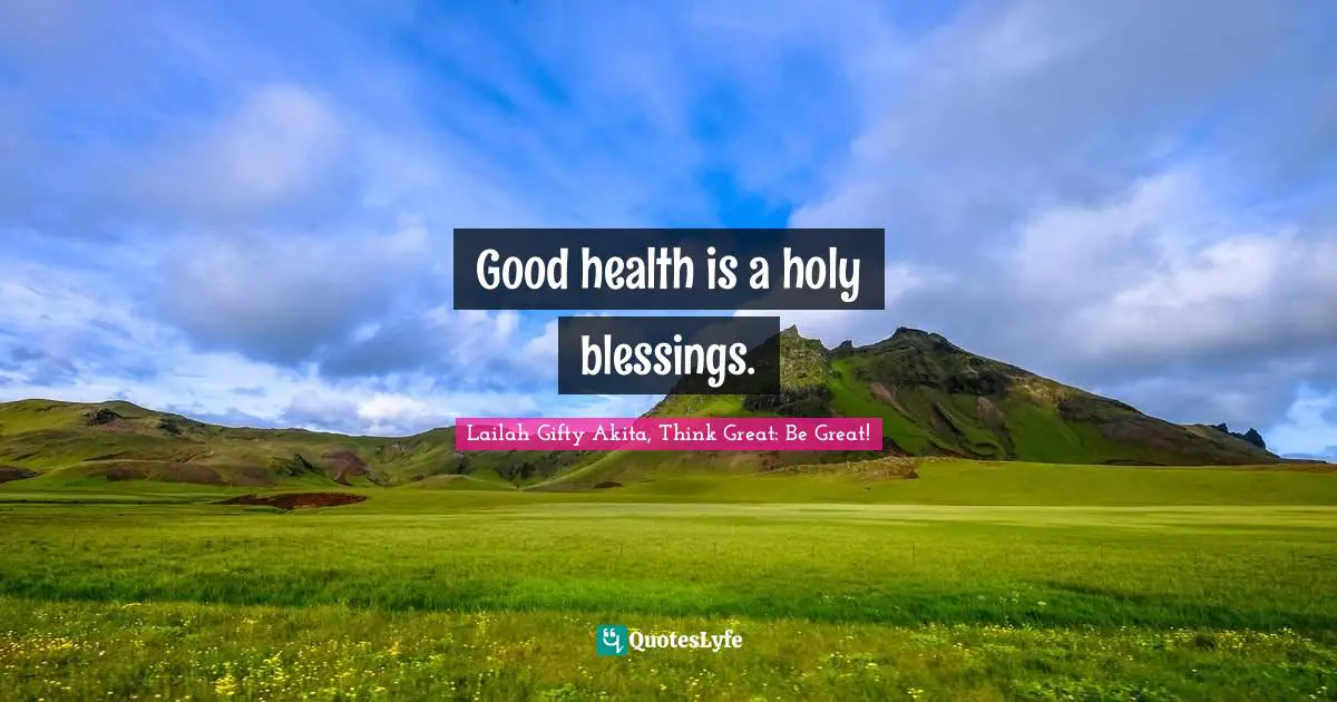 Good health is a holy blessings.