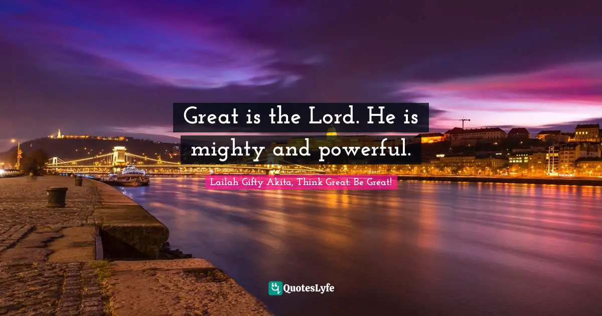 Great is the Lord. He is mighty and powerful.