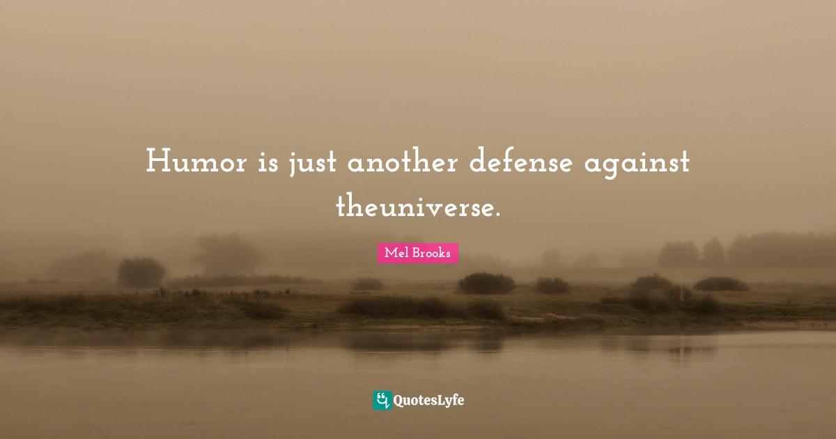 Humor is just another defense against theuniverse.
