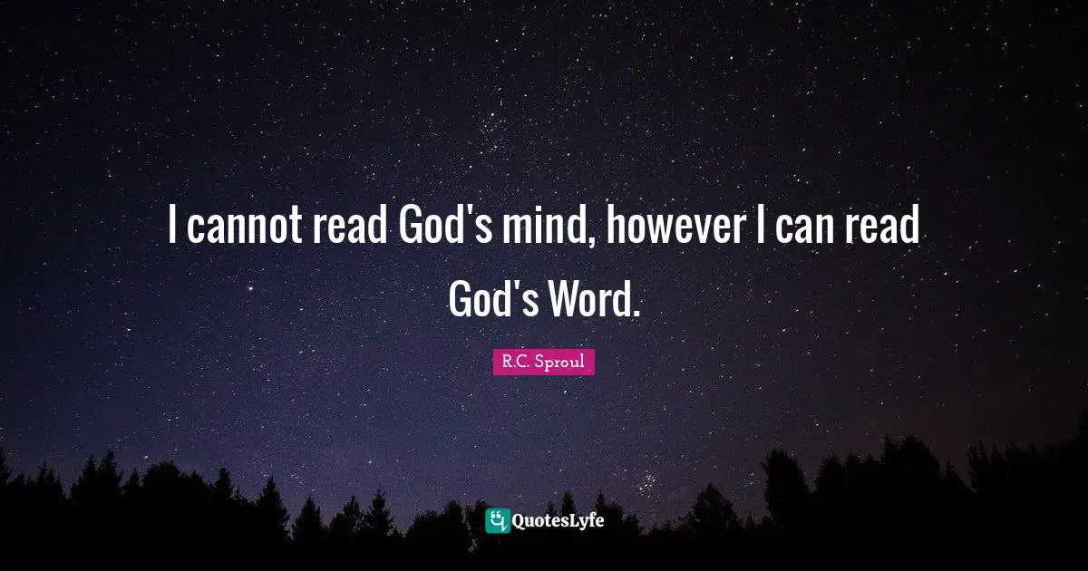 I cannot read God's mind, however I can read God's Word.