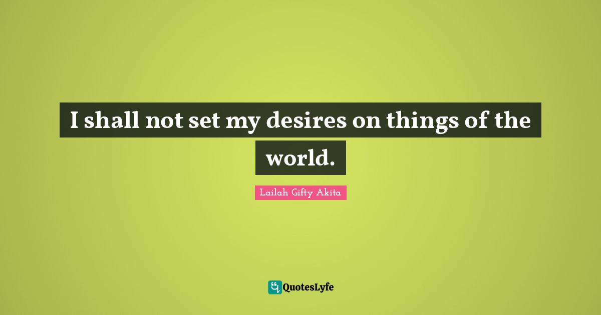 I shall not set my desires on things of the world.