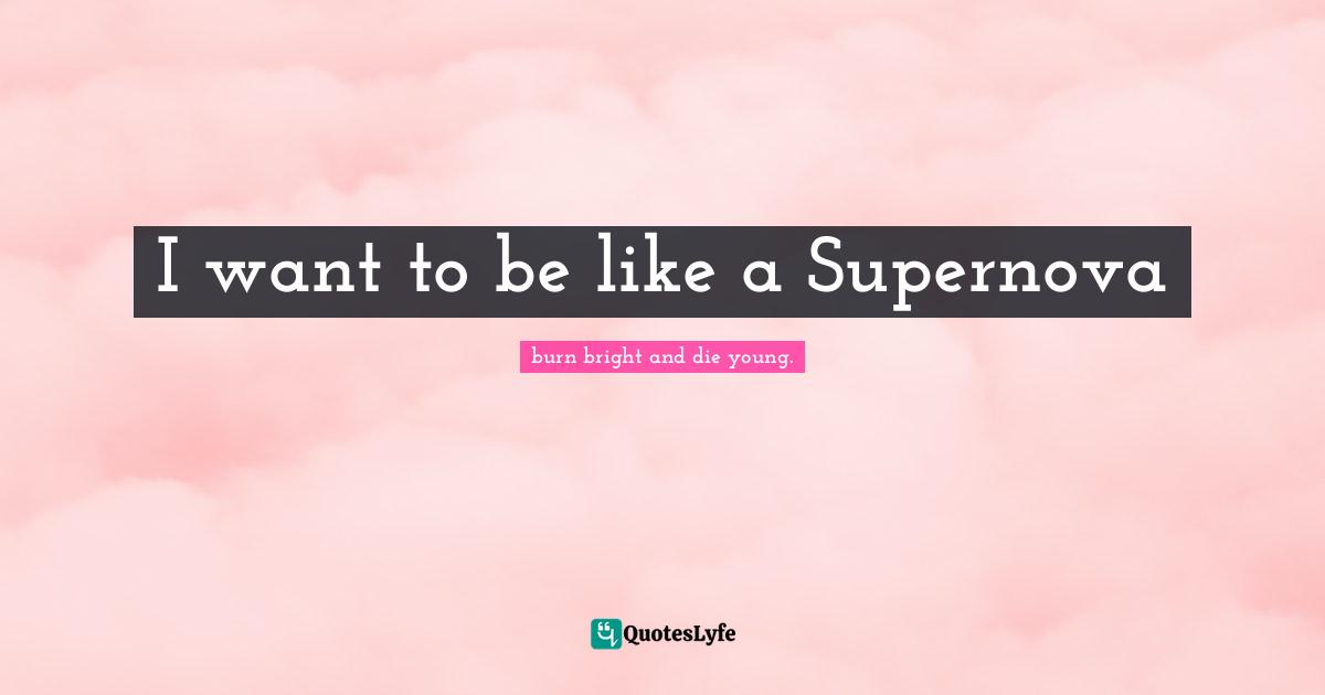 I want to be like a Supernova