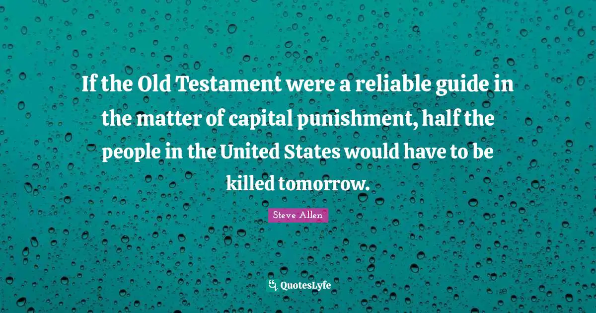 Capital Quotes: "If the Old Testament were a reliable guide in the matter of capital punishment, half the people in the United States would have to be killed tomorrow."