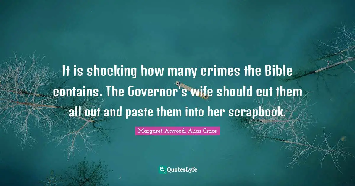 It is shocking how many crimes the Bible contains. The Governor's wife should cut them all out and paste them into her scrapbook.