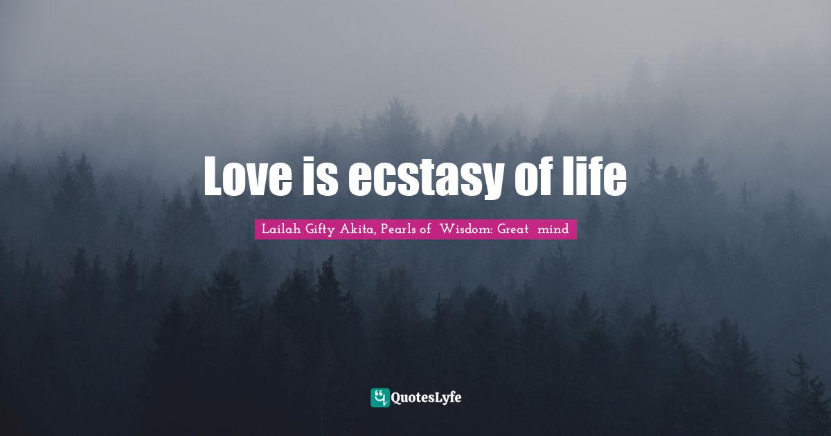 Love is ecstasy of life