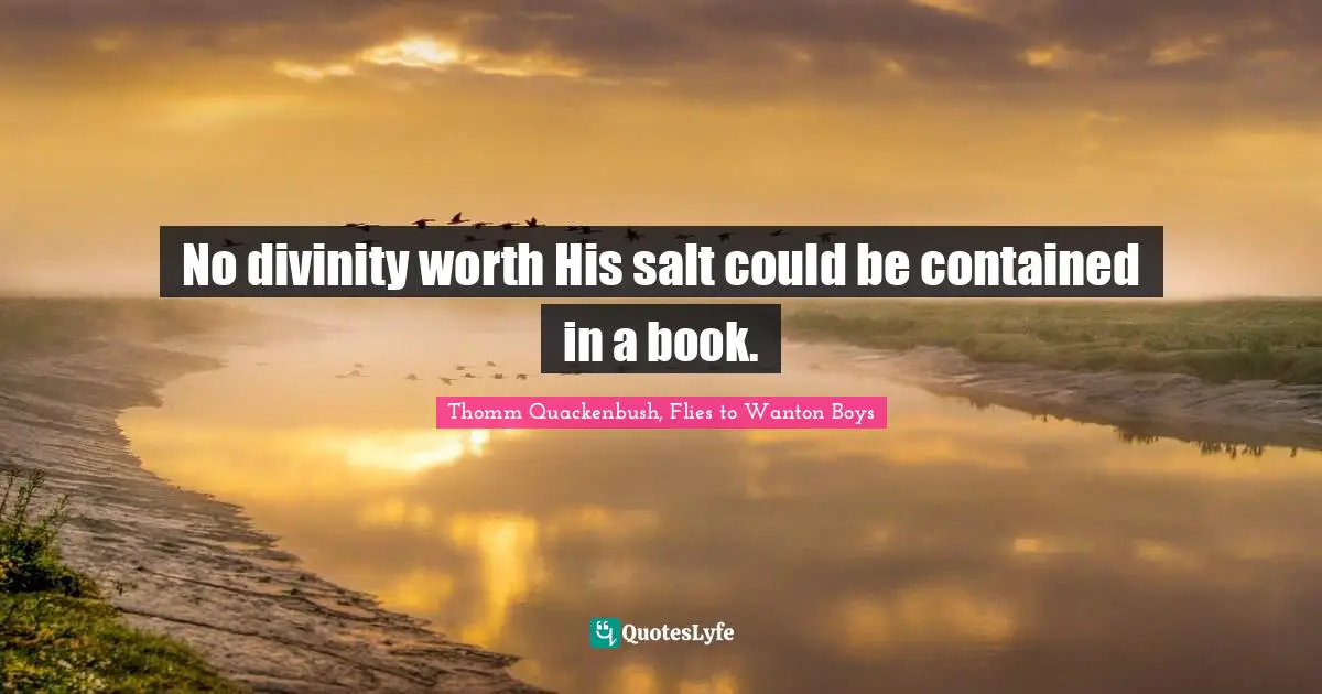 No divinity worth His salt could be contained in a book.