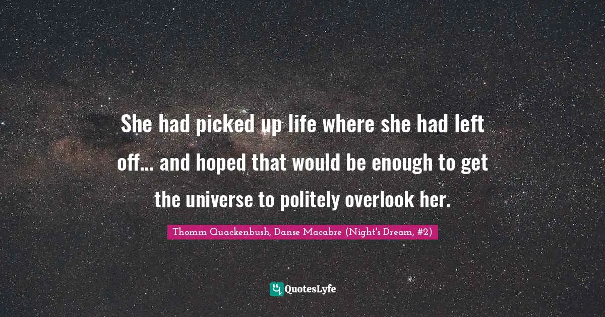 She had picked up life where she had left off... and hoped that would be enough to get the universe to politely overlook her.