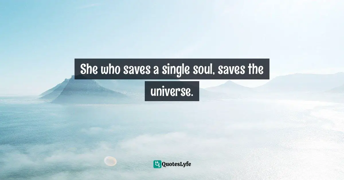 Lewis Carroll, Alice's Adventures in Wonderland & Through the Looking-Glass Quotes: She who saves a single soul, saves the universe.