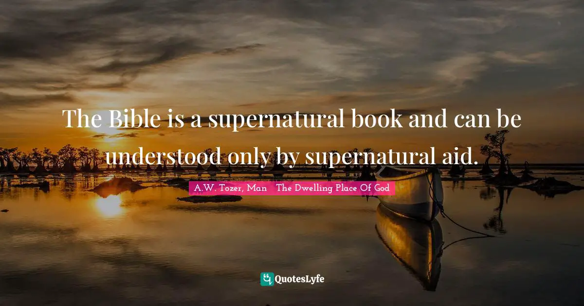 The Bible is a supernatural book and can be understood only by supernatural aid.