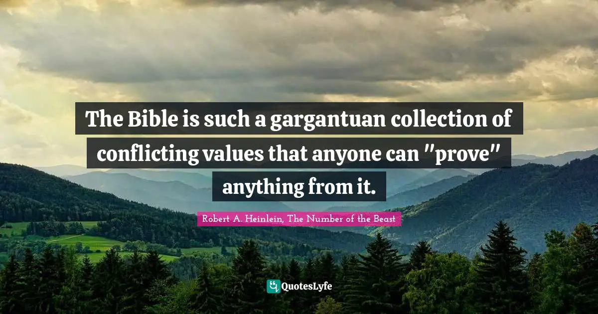 Religion And Philoshophy Quotes: "The Bible is such a gargantuan collection of conflicting values that anyone can "prove" anything from it."