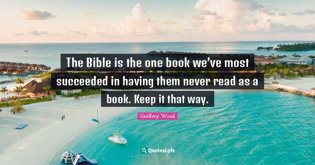 The Bible is the one book we’ve most succeeded in having them never