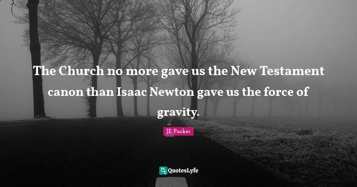 The Church no more gave us the New Testament canon than Isaac Newton gave us the force of gravity.