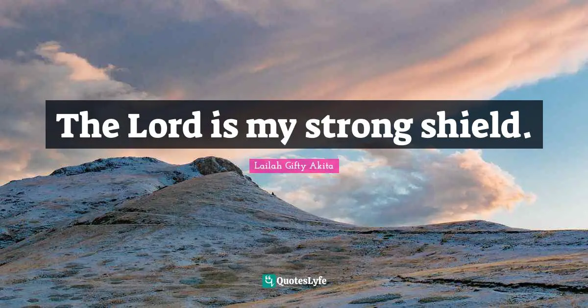The Lord is my strong shield.