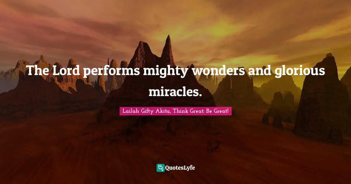 The Lord performs mighty wonders and glorious miracles.