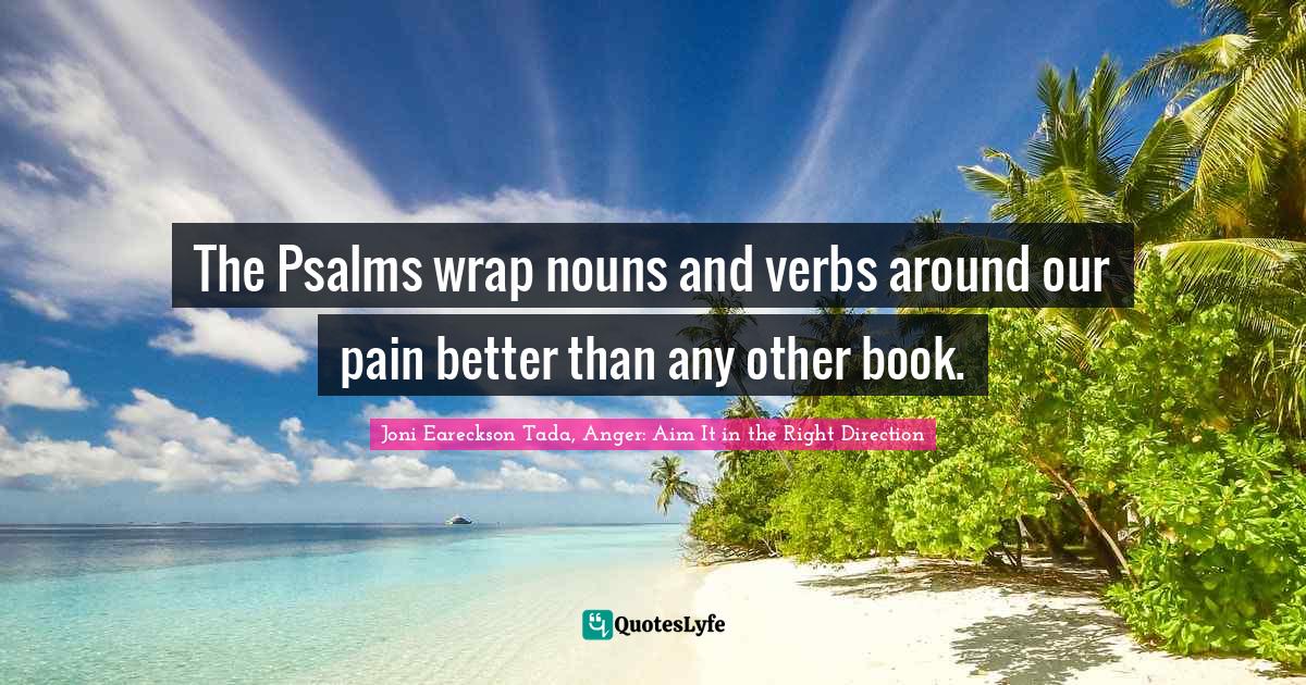 The Psalms wrap nouns and verbs around our pain better than any other