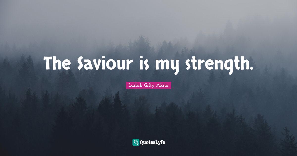 The Saviour is my strength.