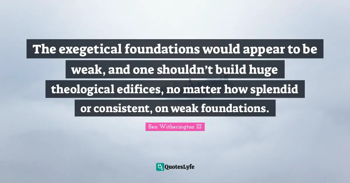 The exegetical foundations would appear to be weak, and one shouldn’t build huge theological edifices, no matter how splendid or consistent, on weak foundations.