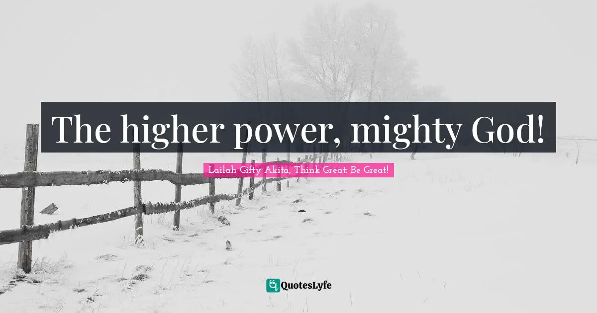 The higher power, mighty God!