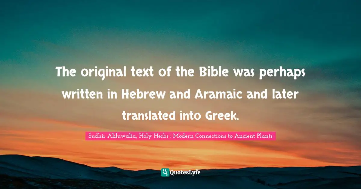 The original text of the Bible was perhaps written in Hebrew and Aramaic and later translated into Greek.